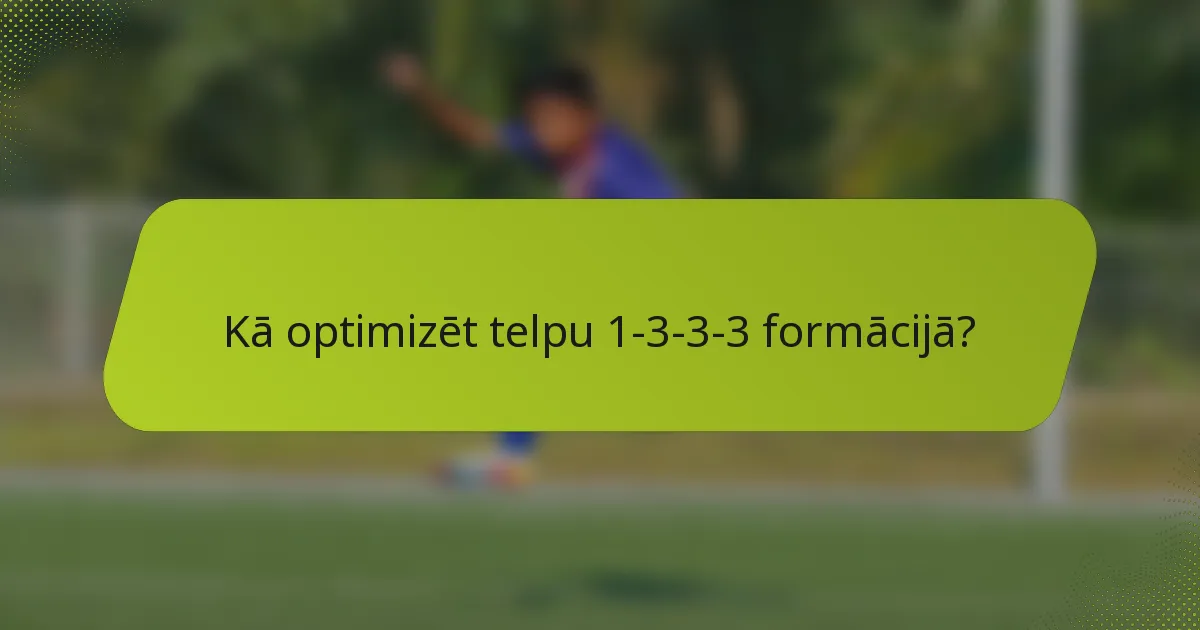 Kā optimizēt telpu 1-3-3-3 formācijā?