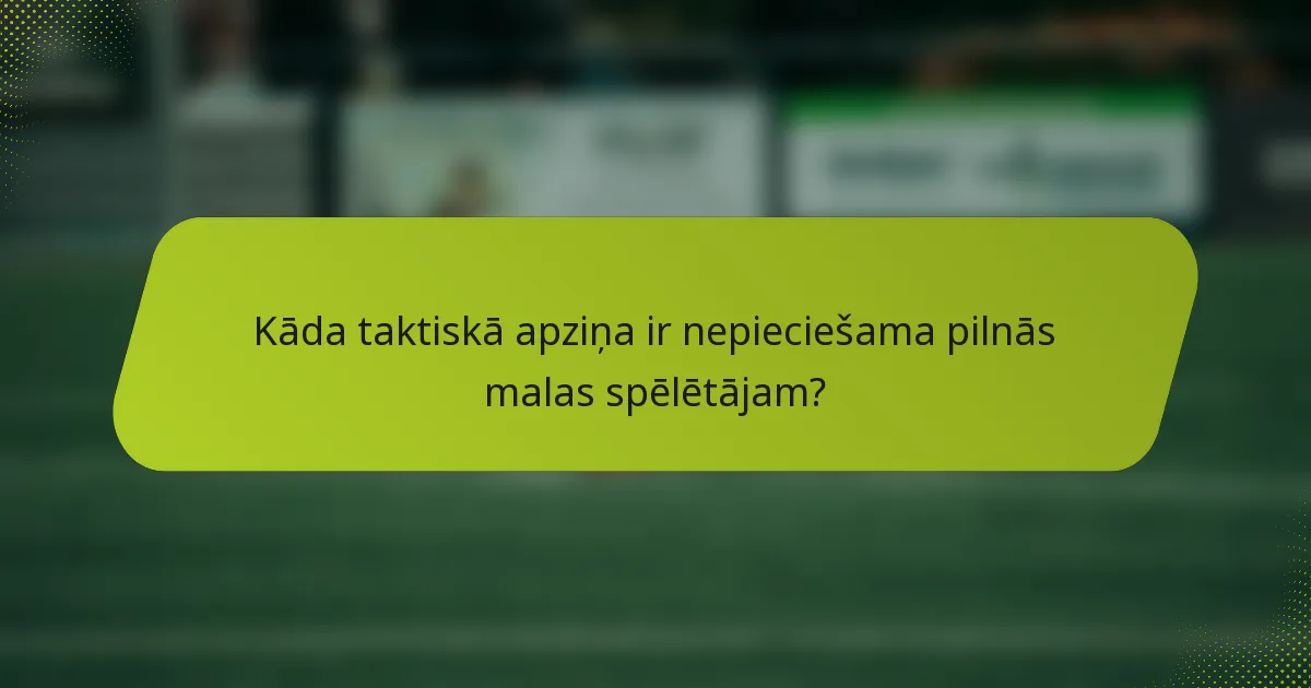 Kāda taktiskā apziņa ir nepieciešama pilnās malas spēlētājam?
