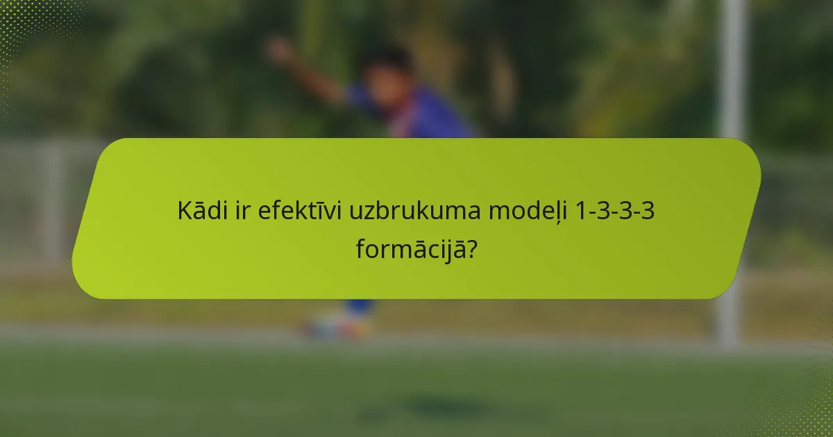 Kādi ir efektīvi uzbrukuma modeļi 1-3-3-3 formācijā?